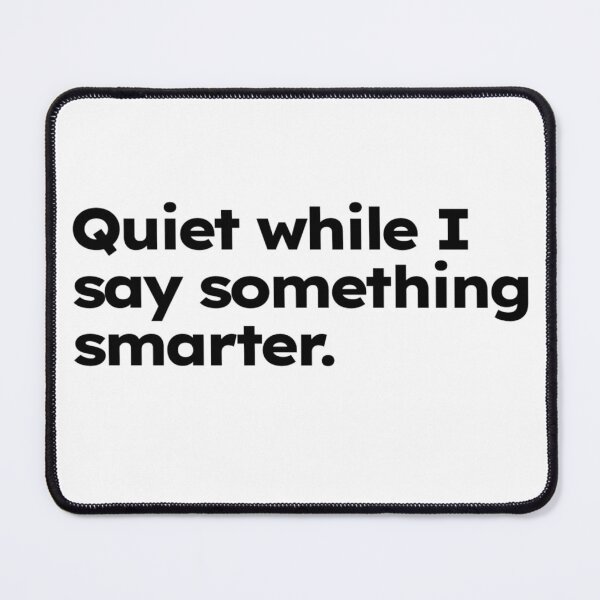 Item preview, Quiet while I say something smarter. designed and sold by ShirtProse.