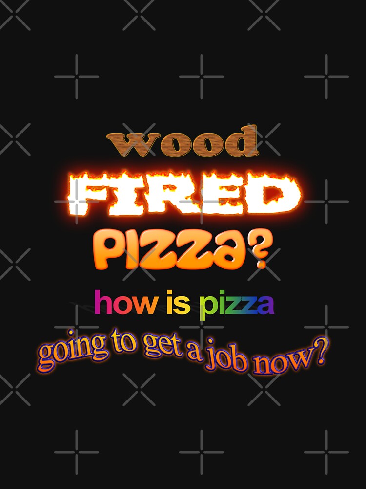 "Wood Fired Pizza? Dad Joke Pun" Tshirt for Sale by snazzyseagull