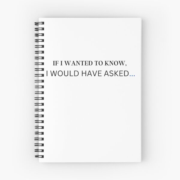Item preview, IF I WANTED TO KNOW, I WOULD HAVE ASKED... designed and sold by DairyYeah.
