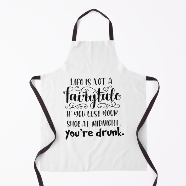 Item preview, Life is not a fairytale if you lose your shoe at midnight, youre drunk. designed and sold by Wes Losner.