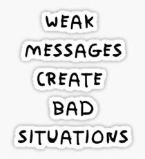 WEAK MESSAGES CREATE BAD SITUATIONS Sticker