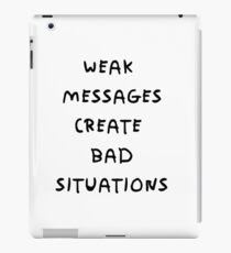 WEAK MESSAGES CREATE BAD SITUATIONS iPad Case/Skin