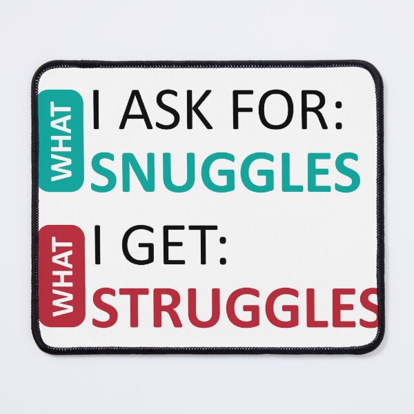Item preview, What I Ask For Snuggles What I Get Struggles designed and sold by baastof.