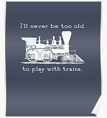 "I'll never be too old to play with trains" Trainspotter, model train, train fan Poster