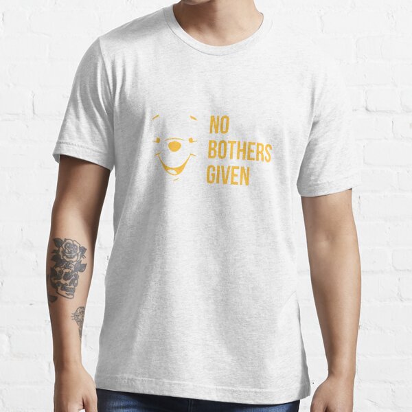 no bothers given t shirt