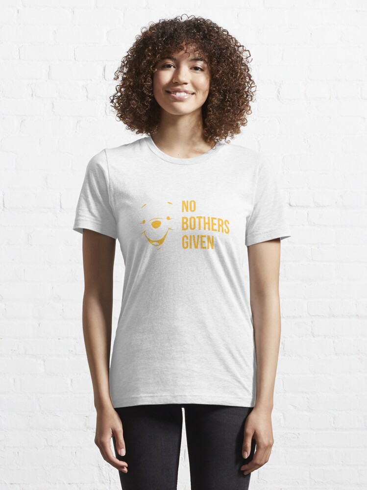 no bothers given t shirt