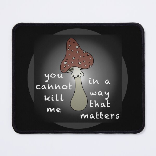 Item preview, You cannot kill me in a way that matters Mushroom designed and sold by AmIAnAngelYet.