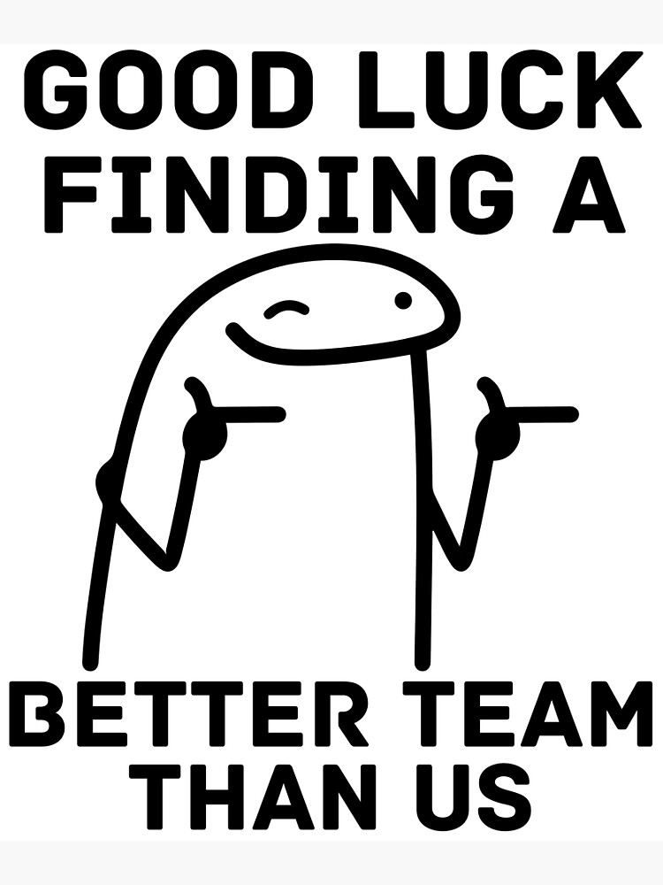Good Luck Finding A Better Team Than Us Funny Gift Design With Gag Meme For  Coworkers Leaving Job 