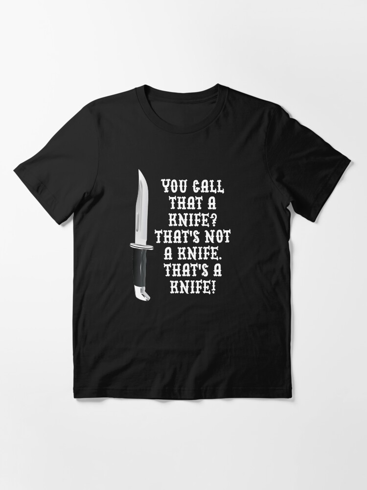 "You Call That a Knife? That's Not a Knife, That's a Knife!" Tshirt by