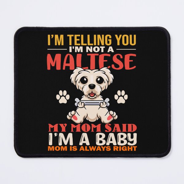 Item preview, I'm Telling You I'm Not A Maltese My Mom Said I'm A Baby Mom Is Always Right designed and sold by TeeGuarantee.