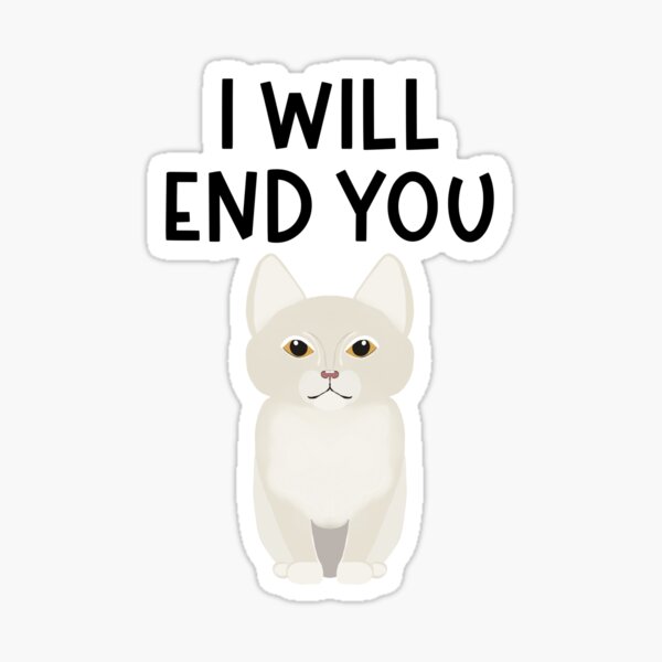 I Will End You - Funny Cute Cat - Astonished Cat Company - Great Gift for Cat Lovers Sticker