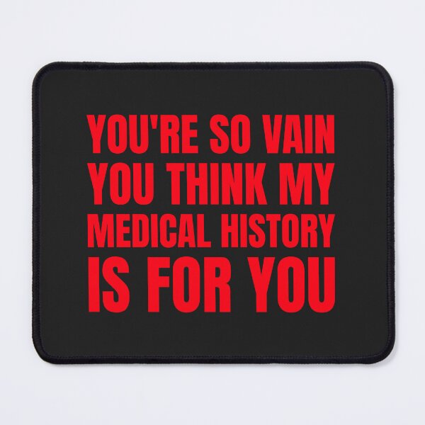 Item preview, You're so vain you think my medical history is for you designed and sold by Disabledland.