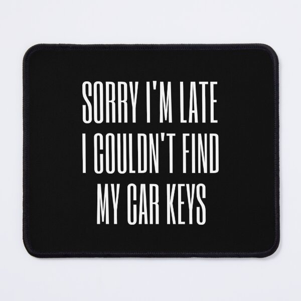 Item preview,  Sorry I'm Late I Couldn't Find My Car Keys designed and sold by FunnyFactDesign.