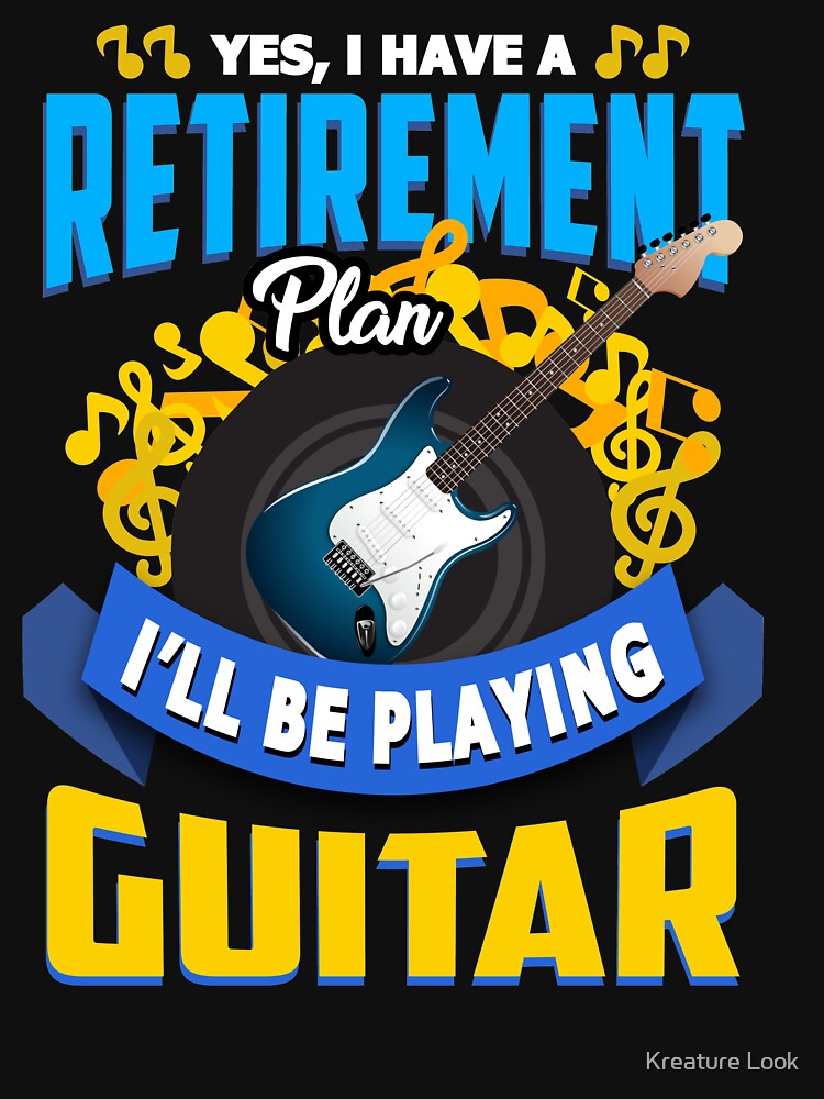 "Retirement Plan I'll Be Playing Guitar guitarists