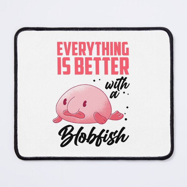 Item preview, Blobfish everything is better funny blobfish designed and sold by madgrfx.