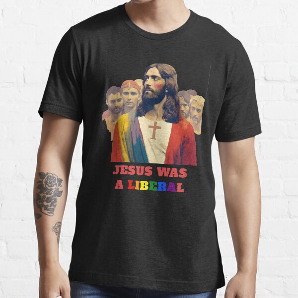 jesus was a liberal shirt