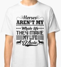 Horses Make My Life Whole Classic T-Shirt
