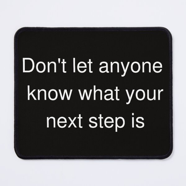 Item preview, Don't Let Anyony Know What Your Next Step Is designed and sold by Best Expressions.