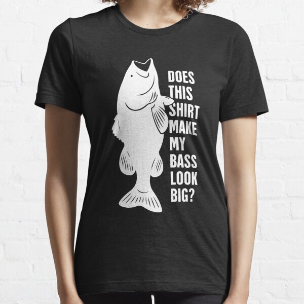 Bass Fishing Funny Fisherman design - Does this Shirt make my BASS