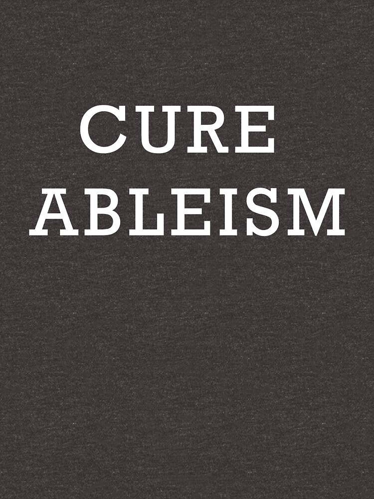 Cure Ableism by thesaltyspoonie