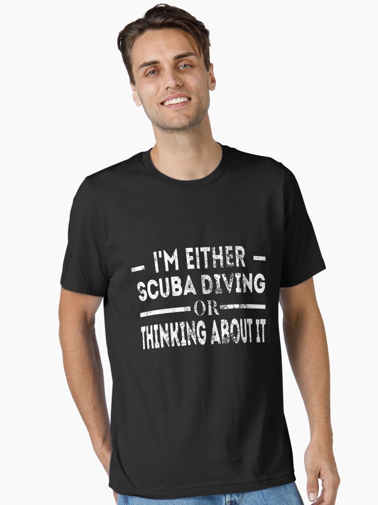 i'm either scuba diving or thinking about it Funny Scuba diving idea for  busy days Essential T-Shirt