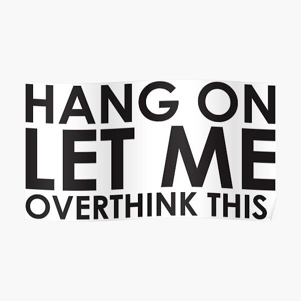Hang on Let me overthink this Poster
