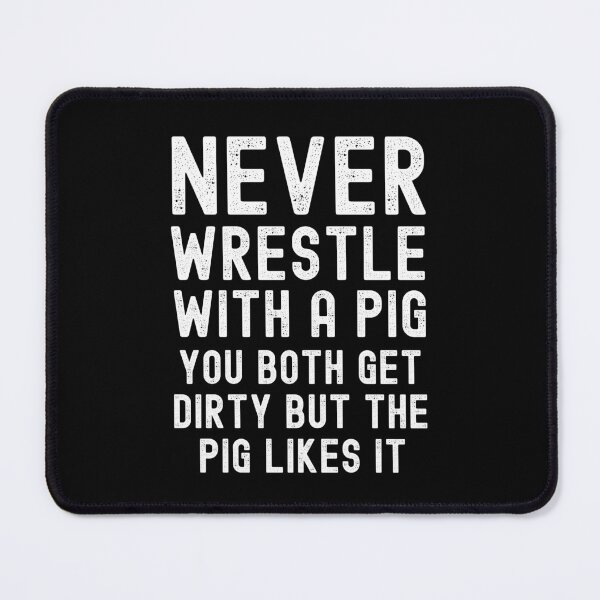 Item preview, Never Wrestle With A Pig You Both Get Dirty But The Pig Likes It designed and sold by QuotesAreFun.