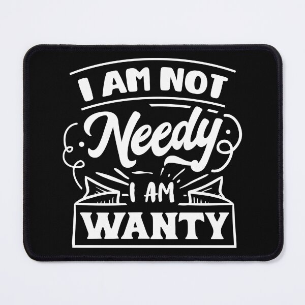 Item preview, I am not needy i am wanty designed and sold by pnkpopcorn.