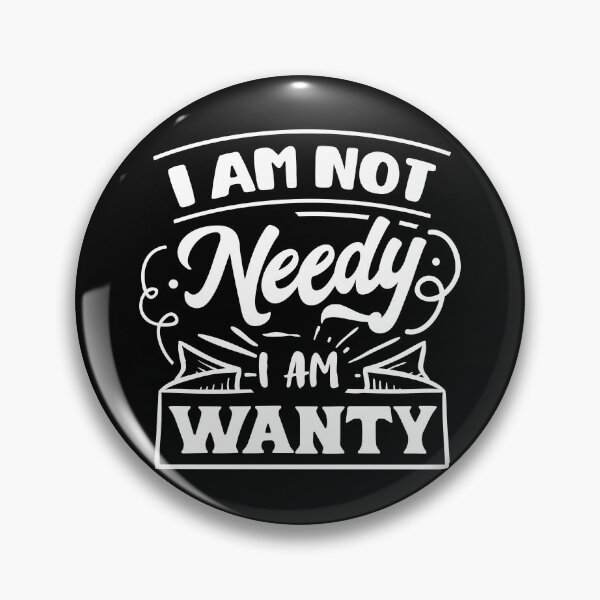 Item preview, I am not needy i am wanty designed and sold by pnkpopcorn.