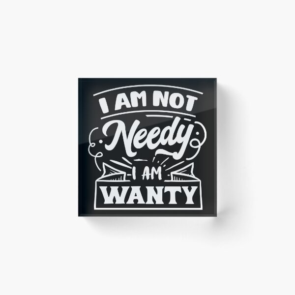 Item preview, I am not needy i am wanty designed and sold by pnkpopcorn.