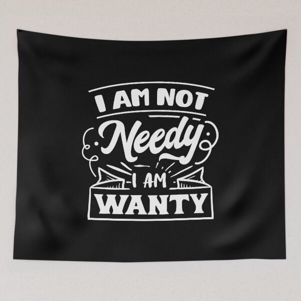 Item preview, I am not needy i am wanty designed and sold by pnkpopcorn.