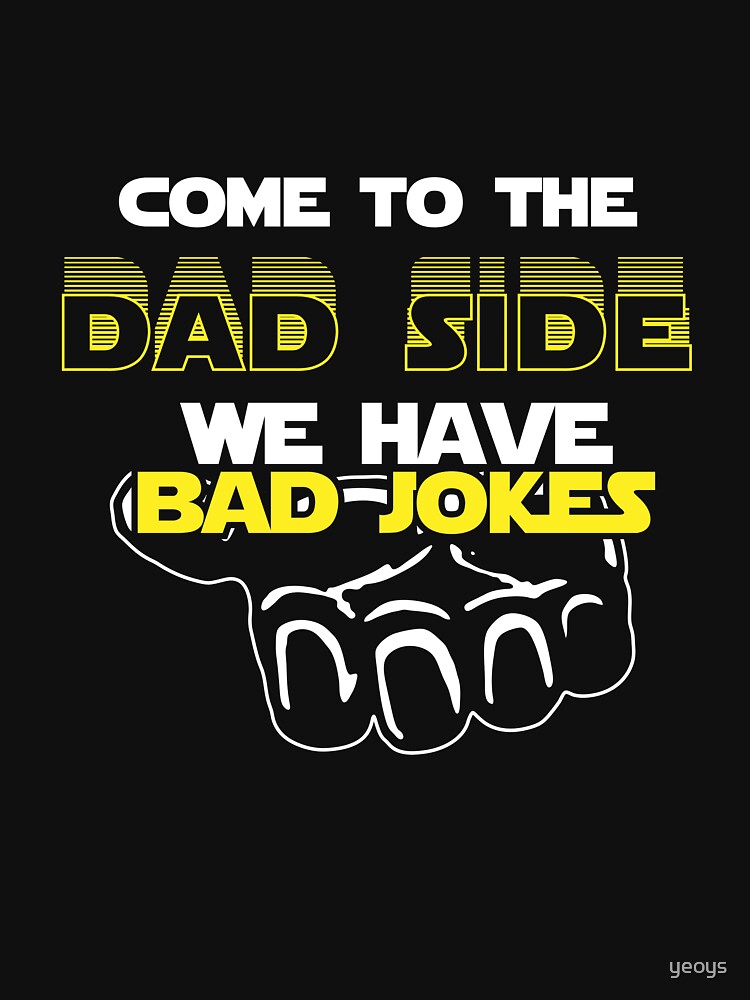 Come To The Dad Side We Have Bad Jokes - Geek Dad Quote Gift by yeoys