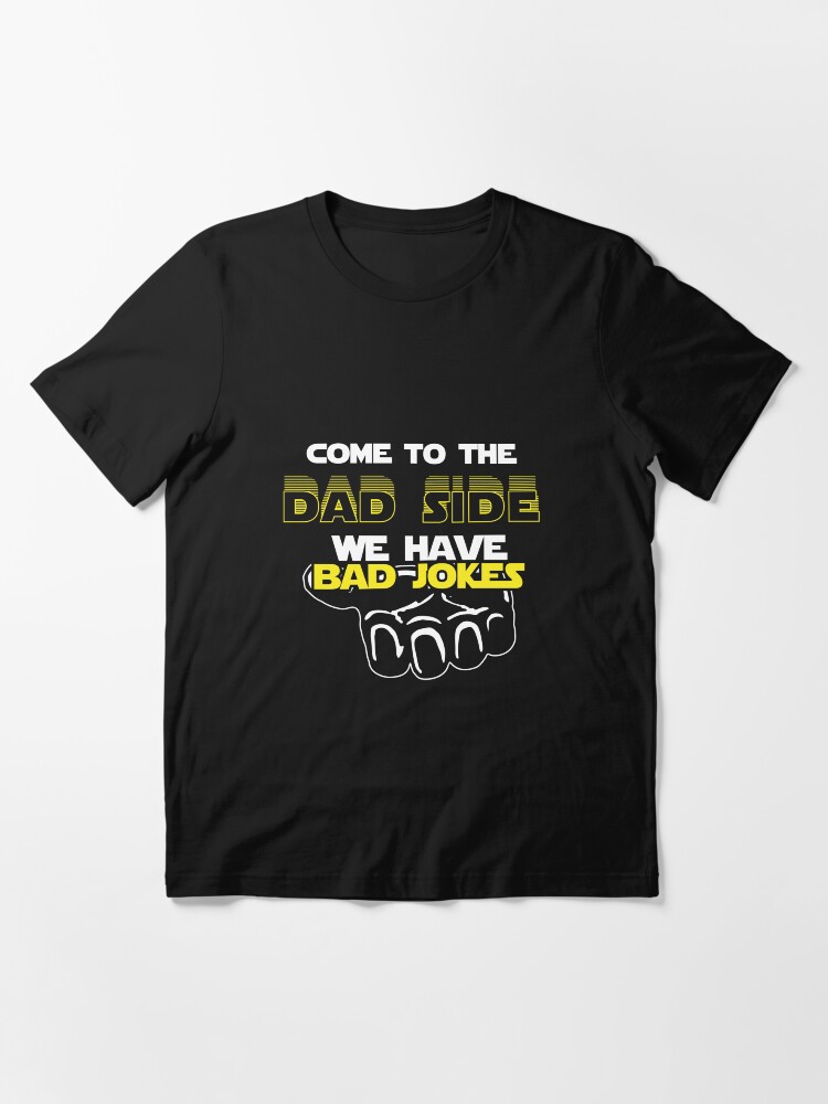 Alternate view of Come To The Dad Side We Have Bad Jokes - Geek Dad Quote Gift Essential T-Shirt