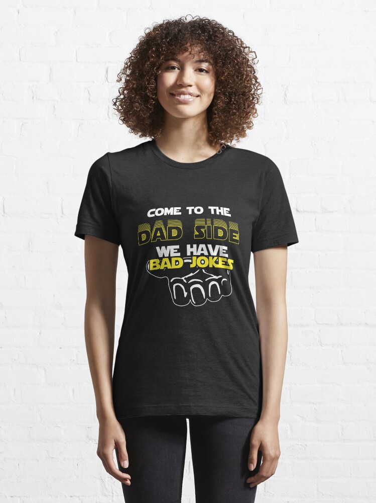 Alternate view of Come To The Dad Side We Have Bad Jokes - Geek Dad Quote Gift Essential T-Shirt