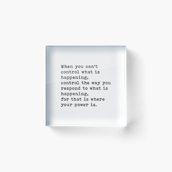 When You Can't Control What Is Happening, Control The Way You Respond, Motivational Quote Acrylic Block