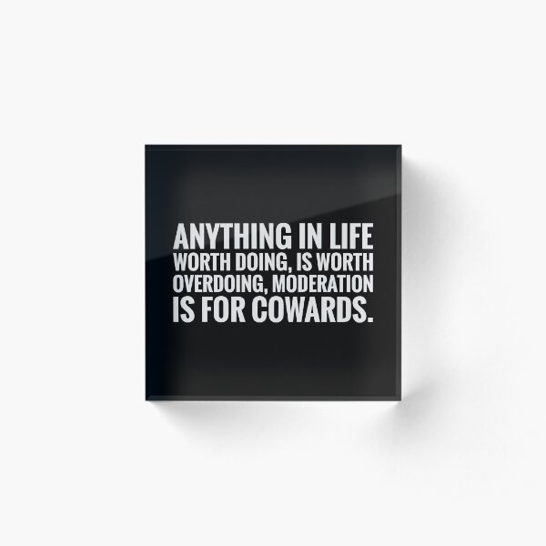 Moderation is for Cowards Acrylic Block