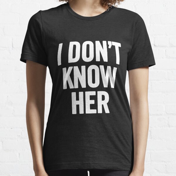 I Don't Know Her (White) Essential T-Shirt
