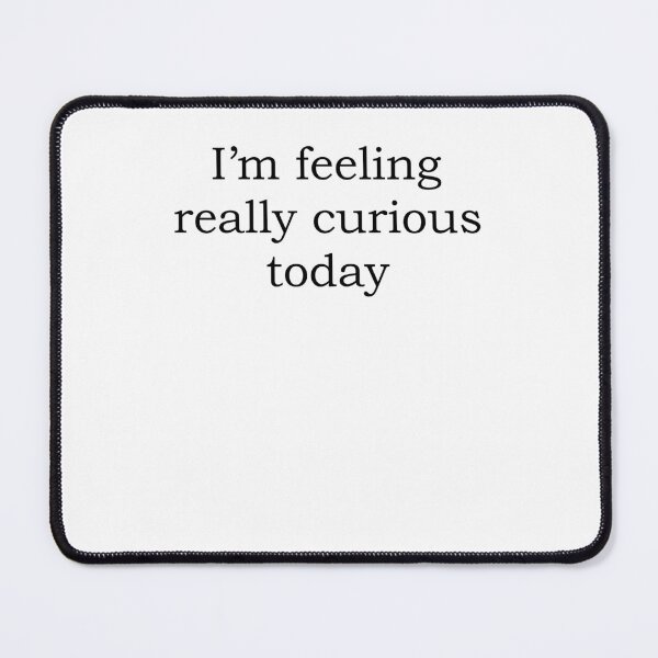 Item preview, I'm feeling really curious today designed and sold by kamilbogaty1.