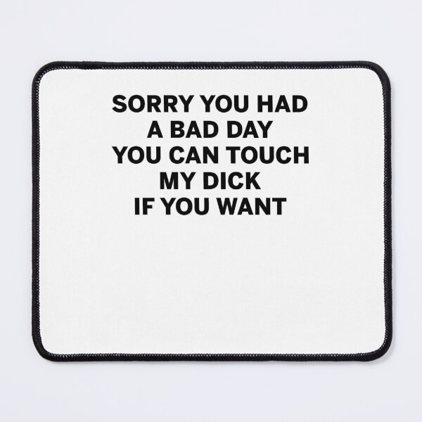 Item preview, Sorry you had a bad day you can touch my dick if you want designed and sold by kamilbogaty1.