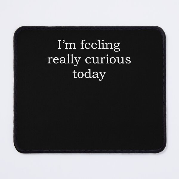 Item preview, I'm feeling really curious today designed and sold by kamilbogaty1.