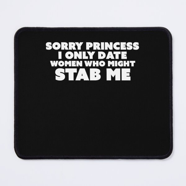 Item preview, Sorry princess i only date women who might stab me designed and sold by kamilbogaty1.