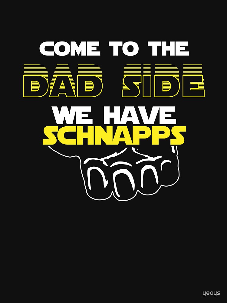 Come To The Dad Side We Have Schnapps - Geek Dad Quote Gift by yeoys