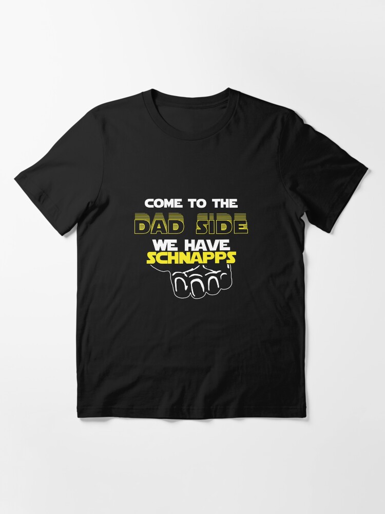 Alternate view of Come To The Dad Side We Have Schnapps - Geek Dad Quote Gift Essential T-Shirt