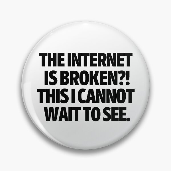 Item preview, The internet is broken?! This I cannot wait to see. designed and sold by mksjr.