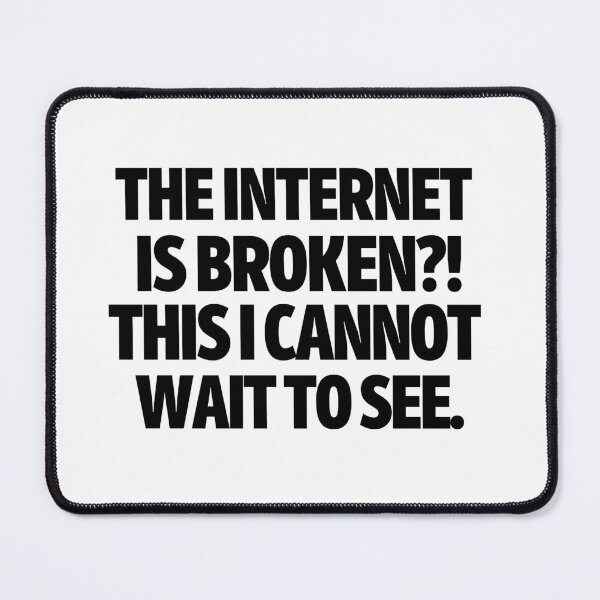 Item preview, The internet is broken?! This I cannot wait to see. designed and sold by mksjr.