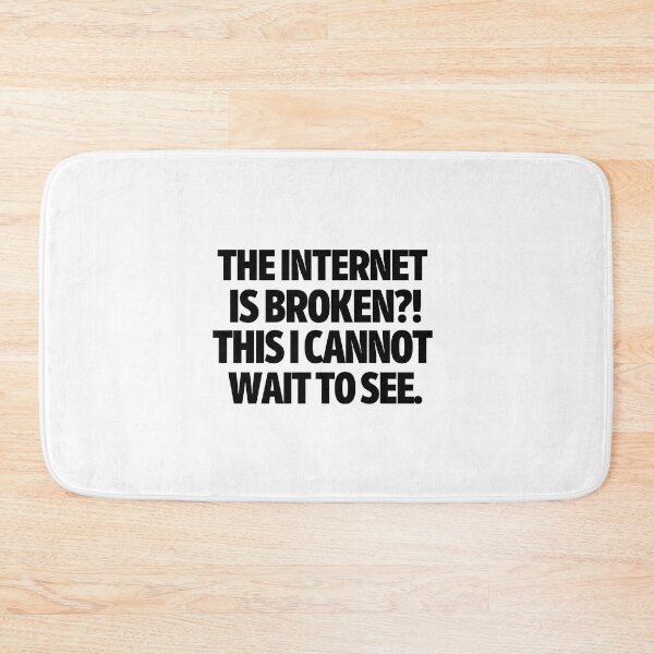 Item preview, The internet is broken?! This I cannot wait to see. designed and sold by mksjr.