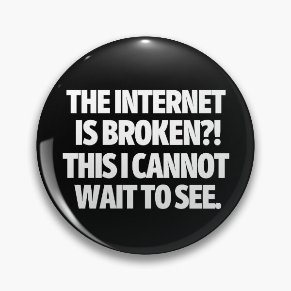 Item preview, The internet is broken?! This I cannot wait to see. designed and sold by mksjr.