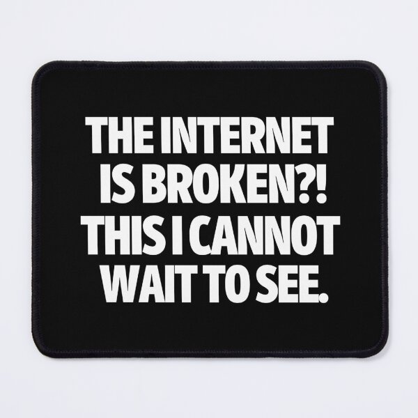 Item preview, The internet is broken?! This I cannot wait to see. designed and sold by mksjr.