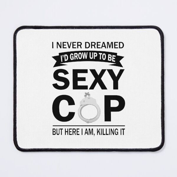 Item preview, Police Officer - Never Dream To Be Sexy Cop designed and sold by UnknownArtistt.