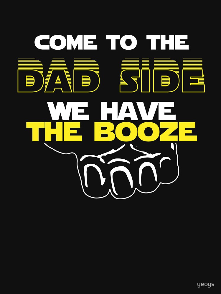Come To The Dad Side We Have The Booze - Geek Dad Quote Gift by yeoys